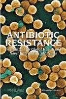 Antibiotic Resistance : Implications for Global Health and Novel Intervention Strategies: Workshop Summary.