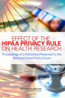 Effect of the HIPAA Privacy Rule on Health Research : Proceedings of a Workshop Presented to the National Cancer Policy Forum.
