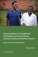 Empowering Women and Strengthening Health Systems and Services Through Investing in Nursing and Midwifery Enterprise : Lessons from Lower-Income Countries: Workshop Summary.