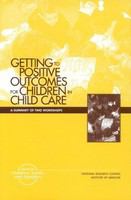 Getting to Positive Outcomes for Children in Child Care : A Summary of Two Workshops.