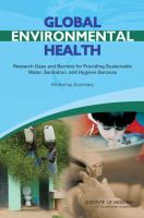 Global Environmental Health : Research Gaps and Barriers for Providing Sustainable Water, Sanitation, and Hygiene Services: Workshop Summary.