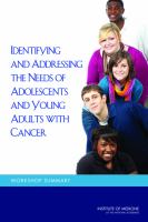 Identifying and Addressing the Needs of Adolescents and Young Adults with Cancer : Workshop Summary.
