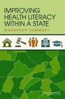 Improving Health Literacy Within a State : Workshop Summary.