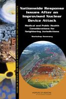 Nationwide Response Issues after an Improvised Nuclear Device Attack : Medical and Public Health Considerations for Neighboring Jurisdictions: Workshop Summary.