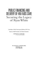 Public Financing and Delivery of HIV/AIDS Care : Securing the Legacy of Ryan White.