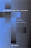 The unity of Wittgenstein's philosophy : necessity, intelligibility, and normativity /