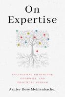 On expertise : cultivating character, goodwill, and practical wisdom /