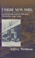 Émigré New York : French intellectuals in wartime Manhattan, 1940-1944 /