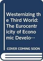 Westernizing the Third World : eurocentricity of economic development theories /
