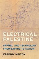 Electrical Palestine : capital and technology from empire to nation /