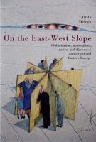 On the East-West Slope Globalization, Nationalism, Racism and Discourses on Eastern Europe /