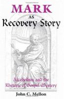 Mark as recovery story : alcoholism and the rhetoric of Gospel mystery /