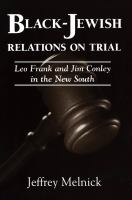 Black-Jewish relations on trial : Leo Frank and Jim Conley in the new South /