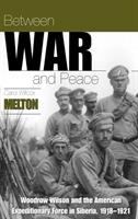 Between war and peace : Woodrow Wilson and the American Expeditionary Force in Siberia, 1918-1921 /