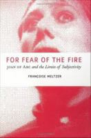 For fear of the fire Joan of Arc and the limits of subjectivity /