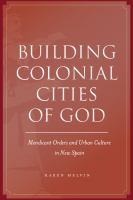 Building colonial cities of God mendicant orders and urban culture in New Spain /