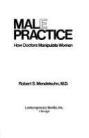 Male practice : how doctors manipulate women /