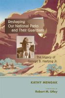 Reshaping our national parks and their guardians : the legacy of George B. Hartzog Jr. /