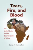 Tears, fire, and blood : the United States and the decolonization of Africa /