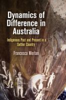 Dynamics of difference in Australia : Indigenous past and present in a settler country /