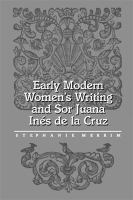 Early modern women's writing and Sor Juana Inés de la Cruz /