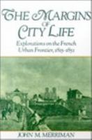 The margins of city life explorations on the French urban frontier, 1815-1851 /