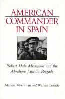 American commander in Spain : Robert Hale Merriman and the Abraham Lincoln Brigade /
