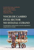 Voces de cambio en el sector no estatal cubano cuentapropistas, usufructuarios, socios de cooperativas y compraventa de viviendas /