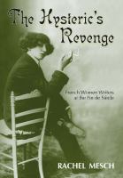 The hysteric's revenge : French women writers at the fin de siècle /