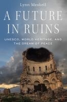 A future in ruins UNESCO, world heritage, and the dream of peace /