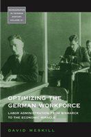 Optimizing the German workforce labor administration from Bismarck to the economic miracle /