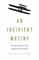 An incipient mutiny : the story of the U.S. Army Signal Corps pilot revolt /