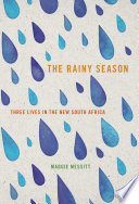 The Rainy Season : Three Lives in the New South Africa.