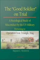 "Good Soldier" on Trial : A Sociological Study of Misconduct by the US Military Pertaining to Operation Iron Triangle, Iraq.