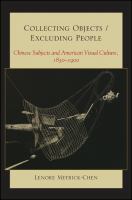 Collecting objects/excluding people Chinese subjects and American visual culture, 1830-1900 /