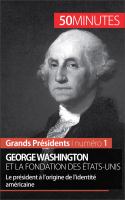 George Washington et la Fondation Des États-Unis : Le Président à l'origine de l'identité Américaine.