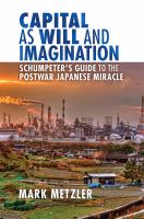 Capital as will and imagination : Schumpeter's guide to the postwar Japanese miracle /