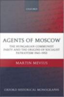 Agents of Moscow the Hungarian Communist Party and the origins of socialist patriotism, 1941-1953 /