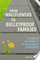 From wallflowers to bulletproof families : the power of disability in young adult narratives /