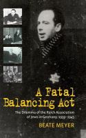 A fatal balancing act the dilemma of the Reich Association of Jews in Germany, 1939-1945 /