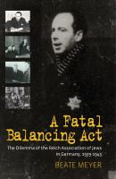 A fatal balancing act : the dilemma of the Reich Association of Jews in Germany, 1939-1945 /