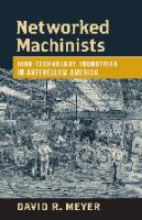 Networked machinists : high-technology industries in Antebellum America /