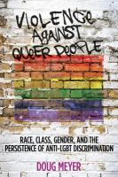 Violence against queer people : race, class, gender, and the persistence of anti-LGBT discrimination /