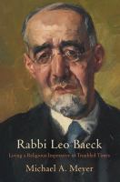 Rabbi Leo Baeck : living a religious imperative in troubled times /
