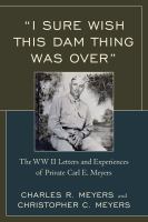 "I sure wish this dam thing was over" the WW II letters and experiences of Private Carl E. Meyers /