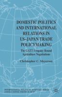 Domestic politics and international relations in US-Japan trade policymaking : the GATT Uruguay Round agricultural negotiations /