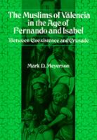 The Muslims of Valencia in the age of Fernando and Isabel : between coexistence and crusade /