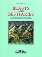 Beasts and bestiaries : the representation of animals from prehistory to the Renaissance /