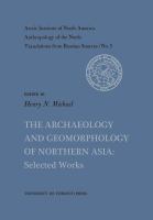 The archaeology and geomorphology of northern Asia : selected works /