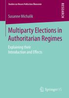 Multiparty Elections in Authoritarian Regimes Explaining their Introduction and Effects /